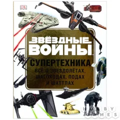 Звёздные войны. Супертехника. Всё о звездолётах, шагоходах, подах и шаттлах